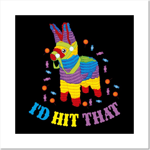 I'd Hit That Pinata Cinco de Mayo Candy Mexico Gift Wall Art by jkshirts